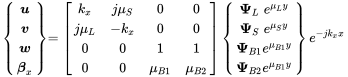 StartLayout 1st Row 1st Column Start 4 By 1 Matrix 1st Row bold-italic u 2nd Row bold-italic v 3rd Row bold-italic w 4th Row bold-italic beta Subscript x EndMatrix 2nd Column equals Start 4 By 4 Matrix 1st Row 1st Column k Subscript x Baseline 2nd Column j mu Subscript upper S Baseline 3rd Column 0 4th Column 0 2nd Row 1st Column j mu Subscript upper L Baseline 2nd Column minus k Subscript x Baseline 3rd Column 0 4th Column 0 3rd Row 1st Column 0 2nd Column 0 3rd Column 1 4th Column 1 4th Row 1st Column 0 2nd Column 0 3rd Column mu Subscript upper B Baseline 1 Baseline 4th Column mu Subscript upper B Baseline 2 Baseline EndMatrix Start 4 By 1 Matrix 1st Row bold upper Psi Subscript upper L Baseline e Superscript mu Super Subscript upper L Superscript y Baseline 2nd Row bold upper Psi Subscript upper S Baseline e Superscript mu Super Subscript upper S Superscript y Baseline 3rd Row bold upper Psi Subscript upper B Baseline 1 Baseline e Superscript mu Super Subscript upper B Baseline 1 Superscript y Baseline 4th Row bold upper Psi Subscript upper B Baseline 2 Baseline e Superscript mu Super Subscript upper B Baseline 1 Superscript y Baseline EndMatrix e Superscript minus j k Super Subscript x Superscript x EndLayout