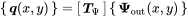 Start 1 By 1 Matrix 1st Row bold-italic q left-parenthesis x comma y right-parenthesis EndMatrix equals Start 1 By 1 Matrix 1st Row bold-italic upper T Subscript normal upper Psi Baseline EndMatrix Start 1 By 1 Matrix 1st Row bold upper Psi Subscript out Baseline left-parenthesis x comma y right-parenthesis EndMatrix