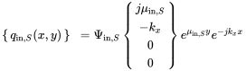 StartLayout 1st Row 1st Column Start 1 By 1 Matrix 1st Row q Subscript in comma upper S Baseline left-parenthesis x comma y right-parenthesis EndMatrix 2nd Column equals upper Psi Subscript in comma upper S Baseline Start 4 By 1 Matrix 1st Row j mu Subscript in comma upper S Baseline 2nd Row minus k Subscript x Baseline 3rd Row 0 4th Row 0 EndMatrix e Superscript mu Super Subscript in comma upper S Superscript y Baseline e Superscript minus j k Super Subscript x Superscript x EndLayout