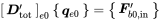 Start 1 By 1 Matrix 1st Row bold-italic upper D prime Subscript tot EndMatrix Subscript e Baseline 0 Baseline Start 1 By 1 Matrix 1st Row bold-italic q Subscript e Baseline 0 Baseline EndMatrix equals Start 1 By 1 Matrix 1st Row bold-italic upper F prime Subscript b Baseline 0 comma normal i normal n EndMatrix