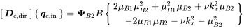 Start 1 By 1 Matrix 1st Row bold-italic upper D Subscript e comma normal d normal i normal r Baseline EndMatrix Start 1 By 1 Matrix 1st Row bold-italic q Subscript e comma normal i normal n Baseline EndMatrix equals bold upper Psi Subscript upper B Baseline 2 Baseline upper B StartBinomialOrMatrix 2 mu Subscript upper B Baseline 1 Baseline mu Subscript upper B Baseline 2 Superscript 2 Baseline plus mu Subscript upper B Baseline 1 Superscript 2 Baseline mu Subscript upper B Baseline 2 Baseline plus nu k Subscript x Superscript 2 Baseline mu Subscript upper B Baseline 2 Baseline Choose minus 2 mu Subscript upper B Baseline 1 Baseline mu Subscript upper B Baseline 2 Baseline minus nu k Subscript x Superscript 2 Baseline minus mu Subscript upper B Baseline 2 Superscript 2 EndBinomialOrMatrix