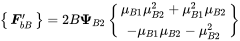 Start 1 By 1 Matrix 1st Row bold-italic upper F Subscript b upper B Superscript prime Baseline EndMatrix equals 2 upper B bold upper Psi Subscript upper B Baseline 2 Baseline StartBinomialOrMatrix mu Subscript upper B Baseline 1 Baseline mu Subscript upper B Baseline 2 Superscript 2 Baseline plus mu Subscript upper B Baseline 1 Superscript 2 Baseline mu Subscript upper B Baseline 2 Baseline Choose minus mu Subscript upper B Baseline 1 Baseline mu Subscript upper B Baseline 2 Baseline minus mu Subscript upper B Baseline 2 Superscript 2 EndBinomialOrMatrix