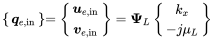 StartLayout 1st Row 1st Column Start 1 By 1 Matrix 1st Row bold-italic q Subscript e comma normal i normal n EndMatrix 2nd Column equals StartBinomialOrMatrix bold-italic u Subscript e comma normal i normal n Baseline Choose bold-italic v Subscript e comma normal i normal n Baseline EndBinomialOrMatrix equals bold upper Psi Subscript upper L Baseline StartBinomialOrMatrix k Subscript x Baseline Choose minus j mu Subscript upper L EndBinomialOrMatrix EndLayout