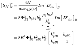 StartLayout 1st Row 1st Column Start 1 By 1 Matrix 1st Row upper S Subscript f f EndMatrix double-prime Subscript upper B 2nd Column equals StartFraction 4 upper E prime Over pi omega n Subscript 1 upper D Baseline left-parenthesis omega right-parenthesis EndFraction upper I m Start 1 By 1 Matrix 1st Row bold-italic upper D prime Subscript dir EndMatrix Subscript upper B Baseline 2nd Row 1st Column Blank 2nd Column equals 8 bold upper Psi Subscript upper B Baseline 2 Superscript 2 Baseline k Subscript y upper B Baseline 2 Baseline k Subscript upper B Superscript 2 Baseline ModifyingBelow StartFraction rho 0 h omega squared Over k Subscript upper B Superscript 4 Baseline EndFraction With bottom-brace Underscript equals upper B Endscripts upper I m Start 1 By 1 Matrix 1st Row bold-italic upper D prime Subscript dir EndMatrix Subscript upper B Baseline 3rd Row 1st Column Blank 2nd Column equals 8 upper B squared bold upper Psi Subscript upper B Baseline 2 Superscript 2 Baseline k Subscript y upper B Baseline 2 Superscript 2 Baseline k Subscript upper B Superscript 2 Baseline Start 2 By 2 Matrix 1st Row 1st Column k Subscript y upper B Baseline 1 Superscript 2 Baseline 2nd Column k Subscript y upper B Baseline 1 Baseline 2nd Row 1st Column k Subscript y upper B Baseline 1 Baseline 2nd Column 1 EndMatrix EndLayout