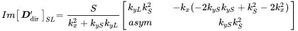 StartLayout 1st Row 1st Column upper I m Start 1 By 1 Matrix 1st Row bold-italic upper D prime Subscript dir EndMatrix Subscript upper S upper L 2nd Column equals StartFraction upper S Over k Subscript x Superscript 2 Baseline plus k Subscript y upper S Baseline k Subscript y upper L Baseline EndFraction Start 2 By 2 Matrix 1st Row 1st Column k Subscript y upper L Baseline k Subscript upper S Superscript 2 Baseline 2nd Column minus k Subscript x Baseline left-parenthesis minus 2 k Subscript y upper S Baseline k Subscript y upper S Baseline plus k Subscript upper S Superscript 2 Baseline minus 2 k Subscript x Superscript 2 Baseline right-parenthesis 2nd Row 1st Column a s y m 2nd Column k Subscript y upper S Baseline k Subscript upper S Superscript 2 EndMatrix EndLayout