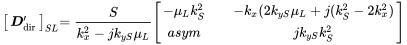 StartLayout 1st Row 1st Column Start 1 By 1 Matrix 1st Row bold-italic upper D prime Subscript dir EndMatrix Subscript upper S upper L 2nd Column equals StartFraction upper S Over k Subscript x Superscript 2 Baseline minus j k Subscript y upper S Baseline mu Subscript upper L Baseline EndFraction Start 2 By 2 Matrix 1st Row 1st Column minus mu Subscript upper L Baseline k Subscript upper S Superscript 2 Baseline 2nd Column minus k Subscript x Baseline left-parenthesis 2 k Subscript y upper S Baseline mu Subscript upper L Baseline plus j left-parenthesis k Subscript upper S Superscript 2 Baseline minus 2 k Subscript x Superscript 2 Baseline right-parenthesis 2nd Row 1st Column a s y m 2nd Column j k Subscript y upper S Baseline k Subscript upper S Superscript 2 EndMatrix EndLayout