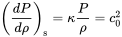 left-parenthesis StartFraction d upper P Over d rho EndFraction right-parenthesis Subscript normal s Baseline equals kappa StartFraction upper P Over rho EndFraction equals c 0 squared