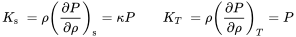 StartLayout 1st Row 1st Column upper K Subscript normal s 2nd Column rho left-parenthesis StartFraction partial-differential upper P Over partial-differential rho EndFraction right-parenthesis Subscript normal s Baseline equals kappa upper P 3rd Column upper K Subscript upper T 4th Column rho left-parenthesis StartFraction partial-differential upper P Over partial-differential rho EndFraction right-parenthesis Subscript upper T Baseline equals upper P EndLayout