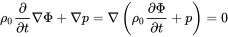 rho 0 StartFraction partial-differential Over partial-differential t EndFraction nabla normal upper Phi plus nabla p equals nabla left-parenthesis rho 0 StartFraction partial-differential normal upper Phi Over partial-differential t EndFraction plus p right-parenthesis equals 0