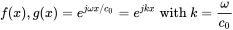 f left-parenthesis x right-parenthesis comma g left-parenthesis x right-parenthesis equals e Superscript j omega x slash c 0 Baseline equals e Superscript j k x Baseline with k equals StartFraction omega Over c 0 EndFraction