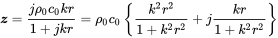 bold-italic z equals StartFraction j rho 0 c 0 k r Over 1 plus j k r EndFraction equals rho 0 c 0 left-brace StartFraction k squared r squared Over 1 plus k squared r squared EndFraction plus j StartFraction k r Over 1 plus k squared r squared EndFraction right-brace