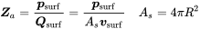 bold-italic upper Z Subscript a Baseline equals StartFraction bold-italic p Subscript normal s normal u normal r normal f Baseline Over bold-italic upper Q Subscript normal s normal u normal r normal f Baseline EndFraction equals StartFraction bold-italic p Subscript normal s normal u normal r normal f Baseline Over upper A Subscript s Baseline bold-italic v Subscript normal s normal u normal r normal f Baseline EndFraction upper A Subscript s Baseline equals 4 pi upper R squared