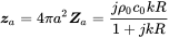 bold-italic z Subscript a Baseline equals 4 pi a squared bold-italic upper Z Subscript a Baseline equals StartFraction j rho 0 c 0 k upper R Over 1 plus j k upper R EndFraction