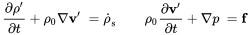 StartLayout 1st Row 1st Column StartFraction partial-differential rho prime Over partial-differential t EndFraction plus rho 0 nabla bold v prime 2nd Column equals ModifyingAbove rho With dot Subscript normal s Baseline 3rd Column rho 0 StartFraction partial-differential bold v prime Over partial-differential t EndFraction plus nabla p 4th Column equals bold f EndLayout