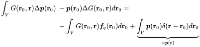 StartLayout 1st Row 1st Column integral Underscript upper V Endscripts upper G left-parenthesis bold r 0 comma bold r right-parenthesis normal upper Delta bold-italic p left-parenthesis bold r 0 right-parenthesis 2nd Column bold-italic p left-parenthesis bold r 0 right-parenthesis normal upper Delta upper G left-parenthesis bold r 0 comma bold r right-parenthesis d bold r 0 equals 2nd Row 1st Column Blank 2nd Column integral Underscript upper V Endscripts upper G left-parenthesis bold r 0 comma bold r right-parenthesis bold-italic f Subscript q Baseline left-parenthesis bold r 0 right-parenthesis d bold r 0 plus ModifyingBelow integral Underscript upper V Endscripts bold-italic p left-parenthesis bold r 0 right-parenthesis delta left-parenthesis bold r minus bold r 0 right-parenthesis d bold r 0 With bottom-brace Underscript equals bold-italic p left-parenthesis bold r right-parenthesis Endscripts EndLayout