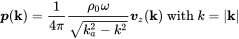 bold-italic p left-parenthesis bold k right-parenthesis equals StartFraction 1 Over 4 pi EndFraction StartFraction rho 0 omega Over StartRoot k Subscript a Superscript 2 Baseline minus k squared EndRoot EndFraction bold-italic v Subscript z Baseline left-parenthesis bold k right-parenthesis with k equals StartAbsoluteValue bold k EndAbsoluteValue