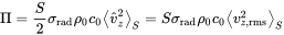 normal upper Pi equals StartFraction upper S Over 2 EndFraction sigma Subscript normal r normal a normal d Baseline rho 0 c 0 mathematical left-angle ModifyingAbove v With caret Subscript z Superscript 2 Baseline mathematical right-angle Subscript upper S Baseline equals upper S sigma Subscript normal r normal a normal d Baseline rho 0 c 0 mathematical left-angle v Subscript z comma rms Superscript 2 Baseline mathematical right-angle Subscript upper S