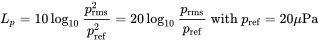 upper L Subscript p Baseline equals 10 log Subscript 10 Baseline StartFraction p Subscript normal r normal m normal s Superscript 2 Baseline Over p Subscript ref Superscript 2 Baseline EndFraction equals 20 log Subscript 10 Baseline StartFraction p Subscript normal r normal m normal s Baseline Over p Subscript ref Baseline EndFraction with p Subscript ref Baseline equals 20 mu Pa