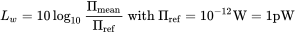 upper L Subscript w Baseline equals 10 log Subscript 10 Baseline StartFraction normal upper Pi Subscript mean Baseline Over normal upper Pi Subscript ref Baseline EndFraction with normal upper Pi Subscript ref Baseline equals 10 Superscript negative 12 Baseline normal upper W equals 1 pW