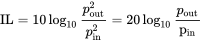 IL equals 10 log Subscript 10 Baseline StartFraction p Subscript out Superscript 2 Baseline Over p Subscript in Superscript 2 Baseline EndFraction equals 20 log Subscript 10 Baseline StartFraction p Subscript out Baseline Over normal p Subscript in Baseline EndFraction