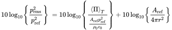 StartLayout 1st Row 1st Column 10 log Subscript 10 Baseline left-brace StartFraction p Subscript normal r normal m normal s Superscript 2 Baseline Over p Subscript ref Superscript 2 Baseline EndFraction right-brace 2nd Column equals 10 log Subscript 10 Baseline left-brace StartStartFraction mathematical left-angle normal upper Pi mathematical right-angle Subscript upper T Baseline OverOver StartFraction upper A Subscript ref Baseline p Subscript ref Superscript 2 Baseline Over rho 0 c 0 EndFraction EndEndFraction right-brace plus 10 log Subscript 10 Baseline left-brace StartFraction upper A Subscript ref Baseline Over 4 pi r squared EndFraction right-brace EndLayout