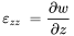 StartLayout 1st Row 1st Column epsilon Subscript z z 2nd Column equals 3rd Column StartFraction partial-differential w Over partial-differential z EndFraction EndLayout