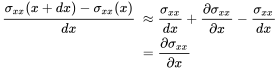 StartLayout 1st Row 1st Column StartFraction sigma Subscript x x Baseline left-parenthesis x plus d x right-parenthesis minus sigma Subscript x x Baseline left-parenthesis x right-parenthesis Over d x EndFraction 2nd Column almost-equals 3rd Column StartFraction sigma Subscript x x Baseline Over d x EndFraction plus StartFraction partial-differential sigma Subscript x x Baseline Over partial-differential x EndFraction minus StartFraction sigma Subscript x x Baseline Over d x EndFraction 2nd Row 1st Column Blank 2nd Column equals 3rd Column StartFraction partial-differential sigma Subscript x x Baseline Over partial-differential x EndFraction EndLayout