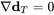nabla bold d Subscript upper T Baseline equals 0