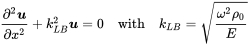 StartFraction partial-differential squared bold-italic u Over partial-differential x squared EndFraction plus k Subscript upper L upper B Superscript 2 Baseline bold-italic u equals 0 with k Subscript upper L upper B Baseline equals StartRoot StartFraction omega squared rho 0 Over upper E EndFraction EndRoot