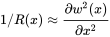 1 slash upper R left-parenthesis x right-parenthesis almost-equals StartFraction partial-differential w squared left-parenthesis x right-parenthesis Over partial-differential x squared EndFraction