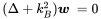 StartLayout 1st Row 1st Column left-parenthesis normal upper Delta plus k Subscript upper B Superscript 2 Baseline right-parenthesis bold-italic w 2nd Column equals 0 EndLayout