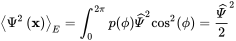 left pointing angle upper Psi squared left-parenthesis bold x right-parenthesis right pointing angle Subscript upper E Baseline equals integral Subscript 0 Superscript 2 pi Baseline p left-parenthesis phi right-parenthesis ModifyingAbove upper Psi With caret squared cosine squared left-parenthesis phi right-parenthesis equals StartFraction ModifyingAbove upper Psi With caret Over 2 EndFraction squared