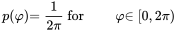 StartLayout 1st Row 1st Column p left-parenthesis phi right-parenthesis 2nd Column equals StartFraction 1 Over 2 pi EndFraction for 3rd Column phi 4th Column element-of left-bracket 0 comma 2 pi right-parenthesis EndLayout