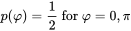 p left-parenthesis phi right-parenthesis equals one-half for phi equals 0 comma pi