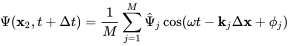 normal upper Psi left-parenthesis bold x 2 comma t plus normal upper Delta t right-parenthesis equals StartFraction 1 Over upper M EndFraction sigma-summation Underscript j equals 1 Overscript upper M Endscripts ModifyingAbove normal upper Psi With caret Subscript j Baseline cosine left-parenthesis omega t minus bold k Subscript j Baseline normal upper Delta bold x plus phi Subscript j Baseline right-parenthesis