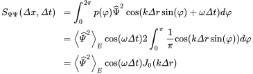 StartLayout 1st Row 1st Column upper S Subscript upper Psi upper Psi Baseline left-parenthesis upper Delta x comma upper Delta t right-parenthesis 2nd Column equals integral Subscript 0 Superscript 2 pi Baseline p left-parenthesis phi right-parenthesis ModifyingAbove upper Psi With caret squared cosine left-parenthesis k upper Delta r sine left-parenthesis phi right-parenthesis plus omega upper Delta t right-parenthesis d phi 2nd Row 1st Column 2nd Column equals left pointing angle ModifyingAbove upper Psi With caret squared right pointing angle Subscript upper E Baseline cosine left-parenthesis omega upper Delta t right-parenthesis 2 integral Subscript 0 Superscript pi Baseline StartFraction 1 Over pi EndFraction cosine left-parenthesis k upper Delta r sine left-parenthesis phi right-parenthesis right-parenthesis d phi 3rd Row 1st Column 2nd Column equals left pointing angle ModifyingAbove upper Psi With caret squared right pointing angle Subscript upper E Baseline cosine left-parenthesis omega upper Delta t right-parenthesis upper J 0 left-parenthesis k upper Delta r right-parenthesis EndLayout