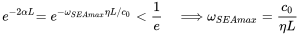 StartLayout 1st Row 1st Column e Superscript minus 2 alpha upper L 2nd Column equals e Superscript minus omega Super Subscript upper S upper E upper A m a x Superscript eta upper L slash c 0 Baseline less-than StartFraction 1 Over e EndFraction long right double arrow omega Subscript upper S upper E upper A m a x Baseline equals StartFraction c 0 Over eta upper L EndFraction EndLayout