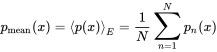 p Subscript mean Baseline left-parenthesis x right-parenthesis equals left pointing angle p left-parenthesis x right-parenthesis right pointing angle Subscript upper E Baseline equals StartFraction 1 Over upper N EndFraction sigma-summation Underscript n equals 1 Overscript upper N Endscripts p Subscript n Baseline left-parenthesis x right-parenthesis