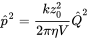 ModifyingAbove p With caret squared equals StartFraction k z 0 squared Over 2 pi eta upper V EndFraction ModifyingAbove upper Q With caret squared