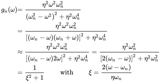 StartLayout 1st Row 1st Column g Subscript n Baseline left-parenthesis omega right-parenthesis 2nd Column equals StartFraction eta squared omega squared omega Subscript n Superscript 2 Baseline Over left-parenthesis omega Subscript n Superscript 2 Baseline minus omega squared right-parenthesis squared plus eta squared omega Subscript n Superscript 4 Baseline EndFraction 2nd Row 1st Column Blank 2nd Column equals StartFraction eta squared omega squared omega Subscript n Superscript 2 Baseline Over left-bracket left-parenthesis omega Subscript n Baseline minus omega right-parenthesis left-parenthesis omega Subscript n Baseline plus omega right-parenthesis right-bracket squared plus eta squared omega Subscript n Superscript 4 Baseline EndFraction 3rd Row 1st Column Blank 2nd Column almost-equals StartFraction eta squared omega squared omega Subscript n Superscript 2 Baseline Over left-bracket left-parenthesis omega Subscript n Baseline minus omega right-parenthesis 2 omega right-bracket squared plus eta squared omega Subscript n Superscript 4 Baseline EndFraction equals StartFraction eta squared omega Subscript n Superscript 2 Baseline Over left-bracket 2 left-parenthesis omega Subscript n Baseline minus omega right-parenthesis right-bracket squared plus eta squared omega Subscript n Superscript 2 Baseline EndFraction 4th Row 1st Column Blank 2nd Column equals StartFraction 1 Over xi squared plus 1 EndFraction with xi equals StartFraction 2 left-parenthesis omega minus omega Subscript n Baseline right-parenthesis Over eta omega Subscript n Baseline EndFraction EndLayout