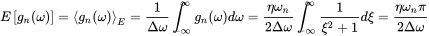 upper E left-bracket g Subscript n Baseline left-parenthesis omega right-parenthesis right-bracket equals left pointing angle g Subscript n Baseline left-parenthesis omega right-parenthesis right pointing angle Subscript upper E Baseline equals StartFraction 1 Over normal upper Delta omega EndFraction integral Subscript negative normal infinity Superscript normal infinity Baseline g Subscript n Baseline left-parenthesis omega right-parenthesis d omega equals StartFraction eta omega Subscript n Baseline Over 2 normal upper Delta omega EndFraction integral Subscript negative normal infinity Superscript normal infinity Baseline StartFraction 1 Over xi squared plus 1 EndFraction d xi equals StartFraction eta omega Subscript n Baseline pi Over 2 normal upper Delta omega EndFraction