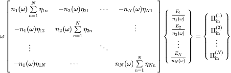 omega Start 4 By 4 Matrix 1st Row 1st Column n 1 left-parenthesis omega right-parenthesis sigma-summation Underscript n equals 1 Overscript upper N Endscripts eta Subscript 1 n Baseline 2nd Column minus n 2 left-parenthesis omega right-parenthesis eta 21 3rd Column midline-horizontal-ellipsis 4th Column minus n Subscript upper N Baseline left-parenthesis omega right-parenthesis eta Subscript upper N Baseline 1 Baseline 2nd Row 1st Column minus n 1 left-parenthesis omega right-parenthesis eta 12 2nd Column n 2 left-parenthesis omega right-parenthesis sigma-summation Underscript n equals 1 Overscript upper N Endscripts eta Subscript 2 n Baseline 3rd Column Blank 4th Column vertical-ellipsis 3rd Row 1st Column vertical-ellipsis 2nd Column Blank 3rd Column down-right-diagonal-ellipsis 4th Column Blank 4th Row 1st Column minus n 1 left-parenthesis omega right-parenthesis eta Subscript 1 upper N Baseline 2nd Column midline-horizontal-ellipsis 3rd Column Blank 4th Column n Subscript upper N Baseline left-parenthesis omega right-parenthesis sigma-summation Underscript n equals 1 Overscript upper N Endscripts eta Subscript upper N n Baseline EndMatrix Start 4 By 1 Matrix 1st Row StartFraction upper E 1 Over n 1 left-parenthesis omega right-parenthesis EndFraction 2nd Row StartFraction upper E 2 Over n 2 left-parenthesis omega right-parenthesis EndFraction 3rd Row vertical-ellipsis 4th Row StartFraction upper E Subscript upper N Baseline Over n Subscript upper N Baseline left-parenthesis omega right-parenthesis EndFraction EndMatrix equals Start 4 By 1 Matrix 1st Row normal upper Pi Subscript in Superscript left-parenthesis 1 right-parenthesis Baseline 2nd Row normal upper Pi Subscript in Superscript left-parenthesis 2 right-parenthesis Baseline 3rd Row vertical-ellipsis 4th Row normal upper Pi Subscript in Superscript left-parenthesis upper N right-parenthesis EndMatrix