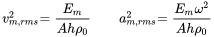 StartLayout 1st Row 1st Column v Subscript m comma r m s Superscript 2 2nd Column equals StartFraction upper E Subscript m Baseline Over upper A h rho 0 EndFraction 3rd Column a Subscript m comma r m s Superscript 2 4th Column equals StartFraction upper E Subscript m Baseline omega squared Over upper A h rho 0 EndFraction EndLayout