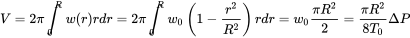 upper V equals 2 pi integral Subscript 0 Superscript upper R Baseline w left-parenthesis r right-parenthesis r d r equals 2 pi integral Subscript 0 Superscript upper R Baseline w 0 left-parenthesis 1 minus StartFraction r squared Over upper R squared EndFraction right-parenthesis r d r equals w 0 StartFraction pi upper R squared Over 2 EndFraction equals StartFraction pi upper R squared Over 8 upper T 0 EndFraction normal upper Delta upper P