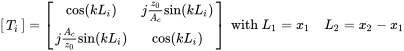 Start 1 By 1 Matrix 1st Row upper T Subscript i Baseline EndMatrix equals Start 2 By 2 Matrix 1st Row 1st Column cosine left-parenthesis k upper L Subscript i Baseline right-parenthesis 2nd Column j StartFraction z 0 Over upper A Subscript c Baseline EndFraction sine left-parenthesis k upper L Subscript i Baseline right-parenthesis 2nd Row 1st Column j StartFraction upper A Subscript c Baseline Over z 0 EndFraction sine left-parenthesis k upper L Subscript i Baseline right-parenthesis 2nd Column cosine left-parenthesis k upper L Subscript i Baseline right-parenthesis EndMatrix with upper L 1 equals x 1 upper L 2 equals x 2 minus x 1