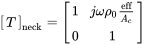 Start 1 By 1 Matrix 1st Row upper T EndMatrix Subscript neck Baseline equals Start 2 By 2 Matrix 1st Row 1st Column 1 2nd Column j omega rho 0 StartFraction eff Over upper A Subscript c Baseline EndFraction 2nd Row 1st Column 0 2nd Column 1 EndMatrix