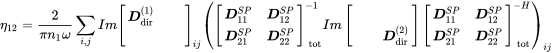 eta 12 equals StartFraction 2 Over pi n 1 omega EndFraction sigma-summation Underscript i comma j Endscripts upper I m Start 2 By 2 Matrix 1st Row 1st Column bold-italic upper D Subscript dir Superscript left-parenthesis 1 right-parenthesis 2nd Column Blank 2nd Row 1st Column Blank 2nd Column Blank EndMatrix Subscript i j Baseline left-parenthesis Start 2 By 2 Matrix 1st Row 1st Column bold-italic upper D 11 Superscript upper S upper P Baseline 2nd Column bold-italic upper D 12 Superscript upper S upper P Baseline 2nd Row 1st Column bold-italic upper D 21 Superscript upper S upper P Baseline 2nd Column bold-italic upper D 22 Superscript upper S upper P Baseline EndMatrix Subscript tot Superscript negative 1 Baseline upper I m Start 2 By 2 Matrix 1st Row 1st Column Blank 2nd Column Blank 2nd Row 1st Column Blank 2nd Column bold-italic upper D Subscript dir Superscript left-parenthesis 2 right-parenthesis Baseline EndMatrix Start 2 By 2 Matrix 1st Row 1st Column bold-italic upper D 11 Superscript upper S upper P Baseline 2nd Column bold-italic upper D 12 Superscript upper S upper P Baseline 2nd Row 1st Column bold-italic upper D 21 Superscript upper S upper P Baseline 2nd Column bold-italic upper D 22 Superscript upper S upper P Baseline EndMatrix Subscript tot Superscript negative upper H Baseline right-parenthesis Subscript i j