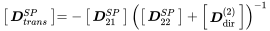 StartLayout 1st Row 1st Column Start 1 By 1 Matrix 1st Row bold-italic upper D Subscript t r a n s Superscript upper S upper P EndMatrix 2nd Column equals minus Start 1 By 1 Matrix 1st Row bold-italic upper D 21 Superscript upper S upper P Baseline EndMatrix left-parenthesis Start 1 By 1 Matrix 1st Row bold-italic upper D 22 Superscript upper S upper P Baseline EndMatrix plus Start 1 By 1 Matrix 1st Row bold-italic upper D Subscript dir Superscript left-parenthesis 2 right-parenthesis Baseline EndMatrix right-parenthesis Superscript negative 1 EndLayout