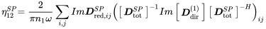 StartLayout 1st Row 1st Column eta 12 Superscript upper S upper P 2nd Column equals StartFraction 2 Over pi n 1 omega EndFraction sigma-summation Underscript i comma j Endscripts upper I m bold-italic upper D Subscript red comma i j Superscript upper S upper P Baseline left-parenthesis Start 1 By 1 Matrix 1st Row bold-italic upper D Subscript tot Superscript upper S upper P Baseline EndMatrix Superscript negative 1 Baseline upper I m Start 1 By 1 Matrix 1st Row bold-italic upper D Subscript dir Superscript left-parenthesis 1 right-parenthesis Baseline EndMatrix Start 1 By 1 Matrix 1st Row bold-italic upper D Subscript tot Superscript upper S upper P Baseline EndMatrix Superscript negative upper H Baseline right-parenthesis Subscript i j EndLayout