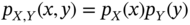 p Subscript upper X comma upper Y Baseline left-parenthesis x comma y right-parenthesis equals p Subscript upper X Baseline left-parenthesis x right-parenthesis p Subscript upper Y Baseline left-parenthesis y right-parenthesis